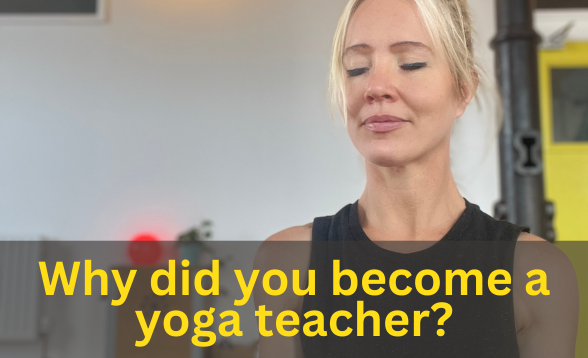 Why Did I Become A Yoga Teacher?